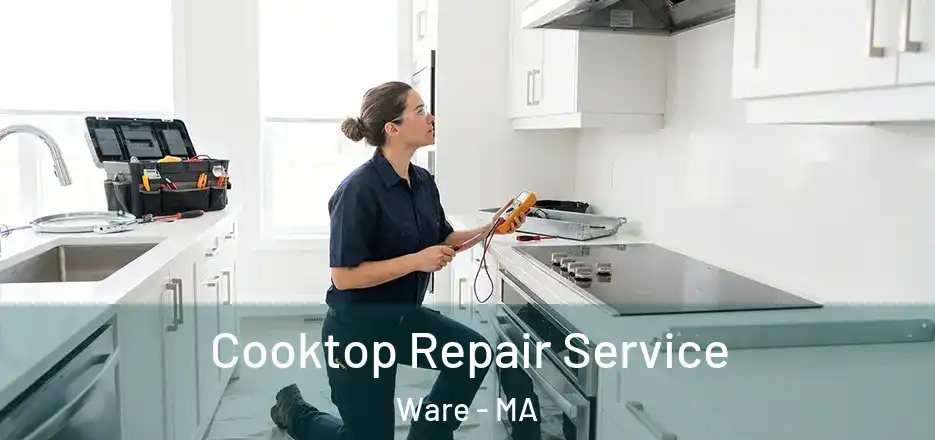 Cooktop Repair Service Ware - MA